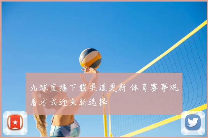 九球直播下载渠道更新 体育赛事观看方式迎来新选择