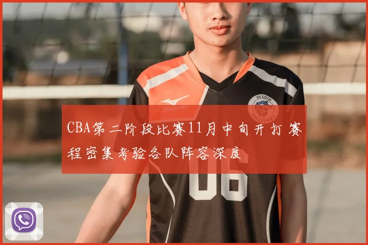 CBA第二阶段比赛11月中旬开打 赛程密集考验各队阵容深度
