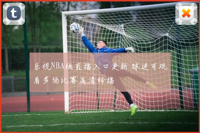 乐视NBA线直播入口更新 球迷可观看多场比赛高清转播